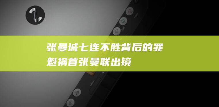 张 曼城七连不胜背后的罪魁祸首 (张曼联出镜)