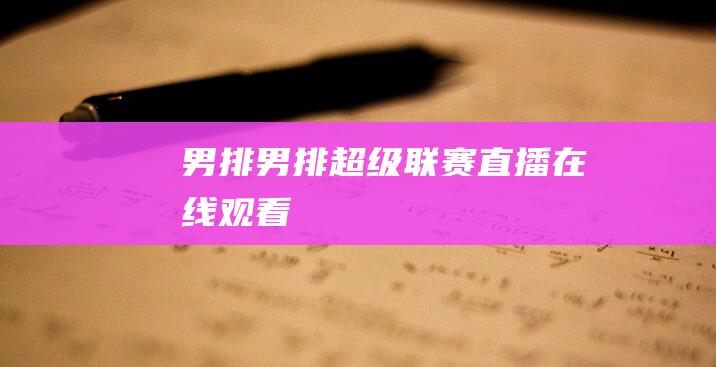 男排男排超级联赛直播在线观看