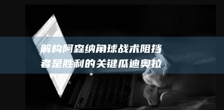 解构角球战术阻挡者是胜利的关键瓜迪奥拉