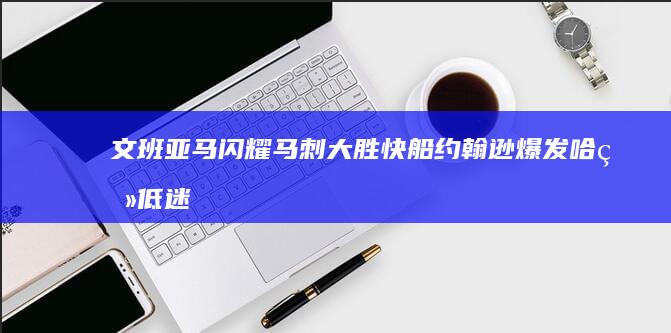 文班亚马闪耀 马刺大胜快船 约翰逊爆发 哈登低迷 (文班亚马闪耀巴黎奥运)