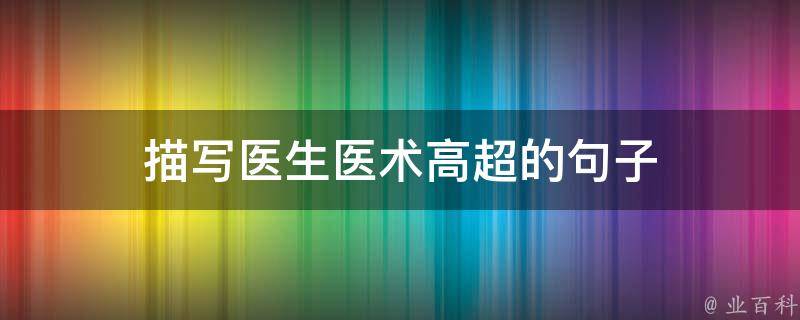 医术高超的专家 搜狐名医为您提供卓越的医疗服务 (医术高超的专业有哪些)